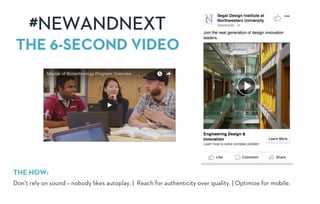 #NEWANDNEXT
THE 6-SECOND VIDEO
THE HOW:
Don’t rely on sound – nobody likes autoplay. | Reach for authenticity over quality. | Optimize for mobile.
 