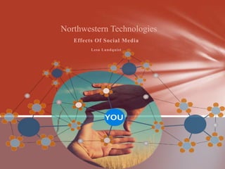 Effects Of Social Media
Lesa Lundquist
Northwestern Technologies
 