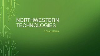 NORTHWESTERN
TECHNOLOGIES
SOCIAL MEDIA
 