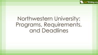 Northwestern University:
Programs, Requirements,
and Deadlines
 