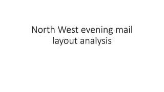 North West evening mail 
layout analysis 
 