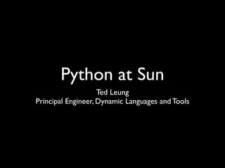 Python at Sun
                    Ted Leung
Principal Engineer, Dynamic Languages and Tools
 