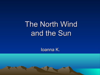 The North Wind
 and the Sun

    Ioanna K.
 