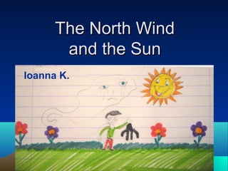 The North Wind
       and the Sun
Ioanna K.
 