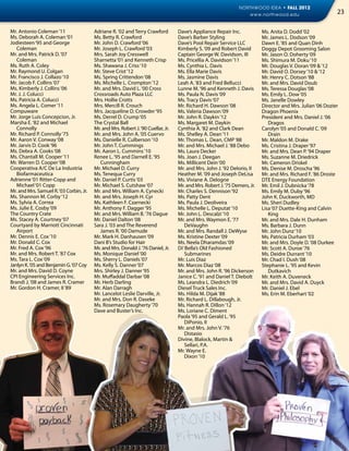 NORTHWOOD IDEA • FALL 2012
                                                                                                                    www.northwood.edu                         23

Mr. Antonio Coleman ‘11                  Adriane R. ‘02 and Terry Crawford         Dave’s Appliance Repair Inc.             Ms. Anita D. Dodd ‘02
Ms. Deborah A. Coleman ‘01               Ms. Betty R. Crawford                     Dave’s Barber Styling                    Mr. James L. Dodson ‘09
Jodiesteen ‘95 and George                Mr. John D. Crawford ‘06                  Dave’s Pool Repair Service LLC           Dawn E. ‘85 and Quan Dinh
   Coleman                               Mr. Joseph L. Crawford ‘03                Kimberly S. ‘09 and Robert David         Doggy Depot Grooming Salon
Mr. and Mrs. Patrick D. ‘07              Mrs. Sarah Joy Cresswell                  Captain George W. Davidson, III          Mr. Jason O. Doherty ‘09
   Coleman                               Sharnetta ‘01 and Kenneth Crisp           Ms. Pricellia A. Davidson ‘11            Ms. Shimura M. Doku ‘10
Ms. Ruth A. Coley                        Ms. Shawana J. Criss ‘10                  Ms. Cynthia L. Davis                     Mr. Douglas V. Doran ‘09 & ‘12
Mr. Raymond U. Colgan                    Mr. Steve Crist ‘12                       Ms. Ella Marie Davis                     Mr. David O. Dorsey ‘10 & ‘12
Mr. Francisco J. Collazo ‘10             Ms. Spring Crittendon ‘08                 Ms. Jasmine Davis                        Mr. Henry C. Dotson ‘88
Mr. Jacob F. Collins ‘07                 Ms. Michelle L. Crompton ‘12              Leah A. ‘83 and Fred Bellucci            Mr. and Mrs. David Doub
Ms. Kimberly J. Collins ‘06              Mr. and Mrs. David L. ‘00 Cross           Lunne M. ‘96 and Kenneth J. Davis        Ms. Teressa Douglas ‘08
Mr. J. J. Colucci                        Crossroads Auto Plaza LLC                 Ms. Paula N. Davis ‘09                   Ms. Emily L. Dow ‘05
Ms. Patricia A. Colucci                  Mrs. Hollie Crotts                        Ms. Tracy Davis ‘07                      Ms. Janelle Dowley
Ms. Angela L. Comer ‘11                  Mrs. Mercill R. Crouch                    Mr. Richard H. Dawson ‘08                Director and Mrs. Julian ‘06 Dozier
Compuware                                Mrs. Jacqueline D. Crowder ‘95            Ms. Valeria Dawson ‘09                   Dragon Phoenix
Mr. Jorge Luis Concepcion, Jr.           Ms. Derrel D. Crump ‘05                   Mr. John R. Daykin ‘12                   President and Mrs. Daniel J. ‘06
Marsha E. ‘82 and Michael                The Crystal Ball                          Ms. Margaret M. Daykin                      Dragos
   Connolly                              Mr. and Mrs. Robert J. ‘90 Cuellar, Jr.   Cynthia A. ‘82 and Clark Dean            Carolyn ‘05 and Donald C. ‘09
Mr. Richard P. Connolly ‘75              Mr. and Mrs. John A. ‘05 Cuervo           Ms. Shelley A. Dean ‘11                     Drain
Mr. Aaron V. Conway ‘08                  Ms. Danielle R. Culberson ‘10             Mr. Thomas L. Dean, CMP ‘88              Mr. Maldon M. Drake
Mr. Jarvis D. Cook ‘96                   Mr. John T. Cummings                      Mr. and Mrs. Michael J. ‘88 Debo         Ms. Cristina J. Draper ‘97
Ms. Debra A. Cooks ‘08                   Mr. Aaron L. Cummins ‘10                  Ms. Laura Decker                         Mr. and Mrs. Dean P. ‘94 Draper
Ms. Chantall M. Cooper ‘11               Renee L. ‘95 and Darnell E. ‘95           Ms. Joan J. Deegan                       Ms. Suzanne M. Driedrick
Mr. Warren D. Cooper ‘08                    Cunningham                             Ms. Millicent Dein ‘00                   Mr. Cameron Driskel
Cooperativa A/C De La Industria          Mr. Michael D. Curry                      Mr. and Mrs. John J. ‘92 DeIorio, II     Ms. Denise M. Droscha ‘96
   Biofarmaceutica                       Ms. Tenequa Curry                         Heather M. ‘09 and Joseph DeLisa         Mr. and Mrs. Richard F. ‘86 Droste
Adrienne ‘01 Ritter-Copp and             Mr. Daniel P. Curtis ‘03                  Ms. Viviane A. Delogne                   DTE Energy Foundation
   Michael ‘01 Copp                      Mr. Michael S. Cutshaw ‘07                Mr. and Mrs. Robert J. ‘75 Demers, Jr.   Mr. Emil J. Dubnicka ‘78
Mr. and Mrs. Samuel R. ‘03 Corbin, Jr.   Mr. and Mrs. William A. Cynecki           Mr. Charles S. Dennison ‘92              Ms. Emily M. Duby ‘96
Ms. Shannon M. Corby ‘12                 Mr. and Mrs. Joseph H. Cyr                Ms. Patty Dent                           John K. Duckworth, MD
Ms. Sylvia A. Correa                     Ms. Kathleen F. Czarnecki                 Ms. Paula J. Deoliveira                  Ms. Sheri Dudley
Ms. Julie E. Cosby ‘09                   Mr. Anthony F. Dagger ‘95                 Ms. Michelle L. Deputat ‘10              Lisa ‘07 Duette-King and Calvin
The Country Crate                        Mr. and Mrs. William B. ‘76 Dague         Mr. John L. Descalzi ‘10                    King
Ms. Stacey A. Courtney ‘07               Mr. Daniel Dalton ‘08                     Mr. and Mrs. Waymon E. ‘77               Mr. and Mrs. Dale H. Dunham
Courtyard by Marriott Cincinnati         Sara J. ‘03 and The Reverend                 DeVaughn                              Ms. Barbara J. Dunn
   Airport                                  James R. ‘00 Damude                    Mr. and Mrs. Randall J. DeWyse           Mr. John Dunz ‘10
Mr. Dennis E. Cox ‘10                    Mr. Mark H. Danhausen ‘09                 Ms. Kristine Dexter ‘09                  Ms. Patricia Durham ‘03
Mr. Donald C. Cox                        Dani B’s Studio for Hair                  Ms. Neela Dharamdas ‘09                  Mr. and Mrs. Doyle D. ‘08 Durkee
Mr. Fred A. Cox ‘96                      Mr. and Mrs. Donald J. ‘76 Daniel, Jr.    Di’ Bella’s Old Fashioned                Mr. Scott A. Duroe ‘76
Mr. and Mrs. Robert T. ‘87 Cox           Ms. Monique Daniel ‘00                       Submarines                            Ms. Deidre Durrant ‘10
Ms. Tara L. Cox ‘09                      Ms. Sherry L. Daniels ‘07                 Mr. Luis Diaz                            Mr. Chad I. Dush ‘08
Janlyn K. ‘05 and Benjamin G. ‘07 Coy    Ms. Kelly S. Danner ‘07                   Mr. Marcos Diaz ‘08                      Stephanie L. ‘95 and Kevin
Mr. and Mrs. David D. Coyne              Mrs. Shirley J. Danner ‘95                Mr. and Mrs. John R. ‘96 Dickerson          Dutkavich
CPI Engineering Services Inc.            Mr. Muffaddal Darbar ‘08                  Janice C. ‘91 and Daniel T. Diebolt      Mr. Keith A. Duveneck
Brandi J. ‘08 and James R. Cramer        Mr. Herb Darling                          Ms. Leandra L. Diedrich ‘09              Mr. and Mrs. David A. Duyck
Mr. Gordon H. Cramer, II ‘89             Mr. Alan Darragh                          Diesel Truck Sales Inc.                  Mr. Daniel J. Ebel
                                         Mr. Lancelot Leslie Darville, Jr.         Ms. Hilda M. Dijak ‘88                   Ms. Erin M. Eberhart ‘02
                                         Mr. and Mrs. Don R. Daseke                Mr. Richard L. Dillabough, Jr.
                                         Ms. Rosemary Daugherty ‘70                Ms. Hannah R. Dillon ‘12
                                         Dave and Buster’s Inc.                    Ms. Loriane C. Diment
                                                                                   Paola ‘95 and Gerald L. ‘95
                                                                                      DiPonio, II
                                                                                   Mr. and Mrs. John V. ‘76
                                                                                      Distasio
                                                                                   Divine, Blalock, Martin &
                                                                                      Sellari, P.A.
                                                                                   Mr. Wayne E.
                                                                                      Dixon ‘10
 