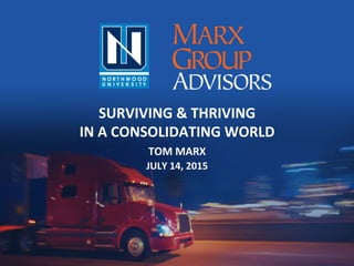 SURVIVING	&	THRIVING		
IN	A	CONSOLIDATING	WORLD	
TOM	MARX	
JULY	14,	2015	
 