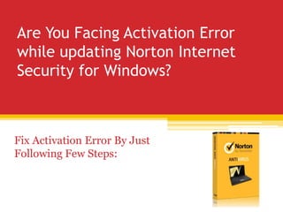 Are You Facing Activation Error
while updating Norton Internet
Security for Windows?
Fix Activation Error By Just
Following Few Steps:
 