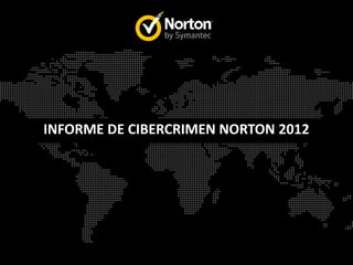 INFORME DE CIBERCRIMEN NORTON 2012
 