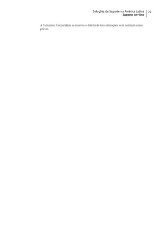 Soluções de Suporte na América Latina     29
                                                             Suporte on-line


A Symantec Corporation se reserva o direito de tais alterações sem nenhum aviso
prévio.
 
