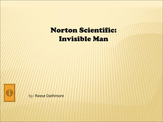 Norton Scientific:
             Invisible Man




by: Reese Oathmore
 