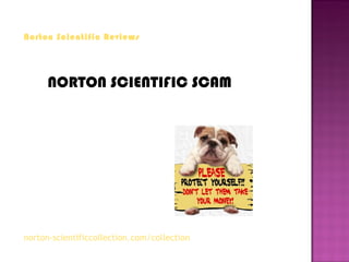 Norton Scientific Reviews




      NORTON SCIENTIFIC SCAM




norton-scientificcollection.com/collection
 