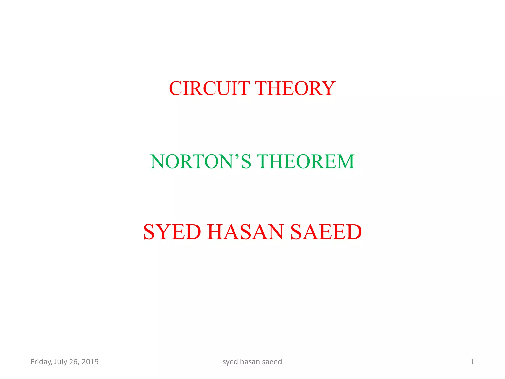 CIRCUIT THEORY
NORTON’S THEOREM
Friday, July 26, 2019 1syed hasan saeed
SYED HASAN SAEED
 