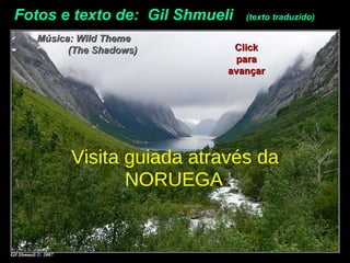 Fotos e texto de:  Gil Shmueli  (texto traduzido) Música: Wild Theme  (The Shadows)  Visita guiada através da NORUEGA Click para avançar 