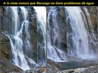 A la vista vemos que Noruega no tiene problemas de agua 
