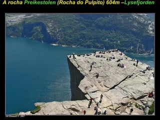 A rocha Preikestolen (Rocha do Pulpito) 604m –Lysefjorden
 