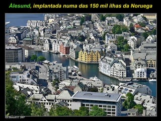 Ålesund, implantada numa das 150 mil ilhas da Noruega
 