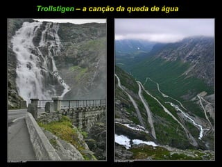 Trollstigen – a canção da queda de água
 