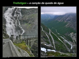 Trollstigen   – a canção da queda de água  