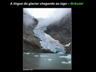 A língua do glaciar chegando ao lago –  Briksdal   