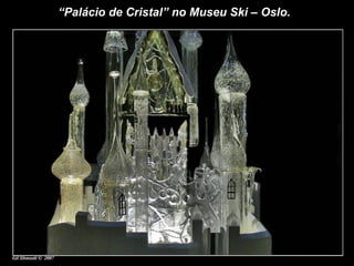 “ Palácio de Cristal” no Museu Ski – Oslo.  