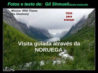 Fotos e texto de:  Gil Shmueli  (texto traduzido) Música: Wild Theme  (The Shadows)  Visita guiada através da NORUEGA Click para avançar 