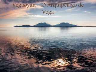 Vegaøyan – O Arquipélago de
Vega
 