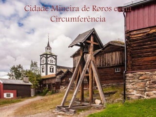 Cidade Mineira de Røros e sua
Circumferência
 