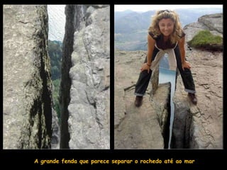 A grande fenda que parece separar o rochedo até ao mar
 