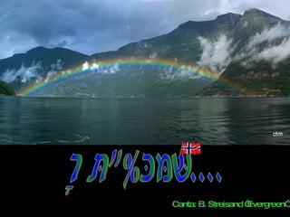 Noruega.... Canta: B. Streisand “Evergreen” 