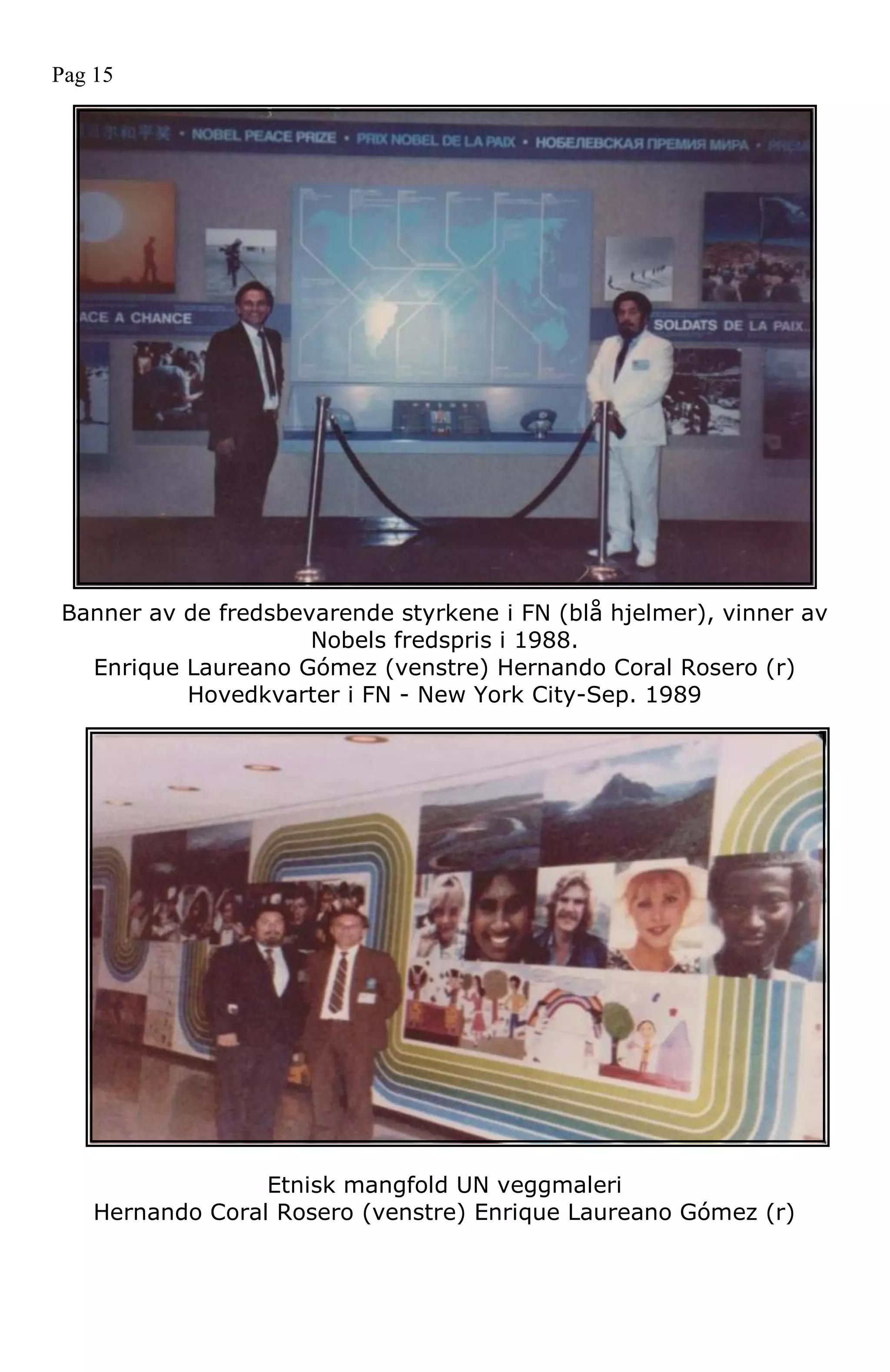 Banner av de fredsbevarende styrkene i FN (blå hjelmer), vinner av
Nobels fredspris i 1988.
Enrique Laureano Gómez (venstre) Hernando Coral Rosero (r)
Hovedkvarter i FN - New York City-Sep. 1989
Etnisk mangfold UN veggmaleri
Hernando Coral Rosero (venstre) Enrique Laureano Gómez (r)
Pag 15
 