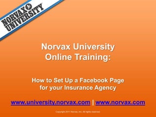 Norvax University  Online Training:  How to Set Up a Facebook Page for your Insurance Agency www.university.norvax.com | www.norvax.com 