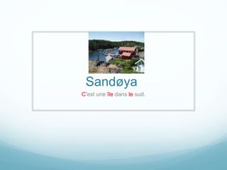 Sandøya 
C’est une île dans le sud. 
 
