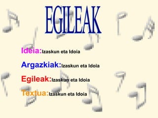 Ideia: Izaskun eta Idoia Argazkiak: Izaskun eta Idoia Egileak: Izaskun eta Idoia Textua: Izaskun eta Idoia EGILEAK  