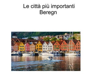 Le città più importanti
Beregn
 