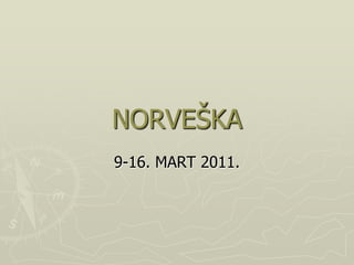 NORVEŠKA 9-16. MART 2011. 