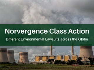 Norvergence Class Action
Different Environmental Lawsuits across the Globe
 