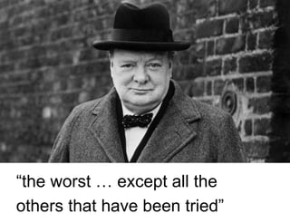 “the worst … except all the
others that have been tried”
 