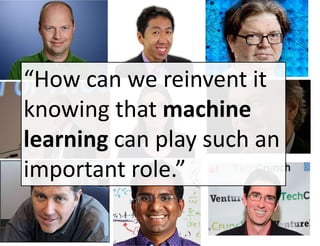 “How can we reinvent it
knowing that machine
learning can play such an
important role.”
 
