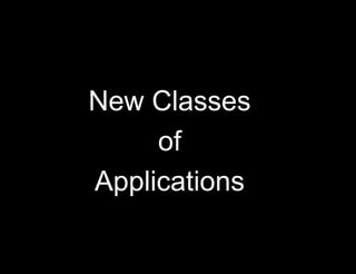 New Classes
of
Applications
 