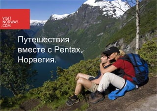 Путешествия
          вместе с Pentax.
          Норвегия.




Путешествия вместе с Pentax.   Норвегия   
 