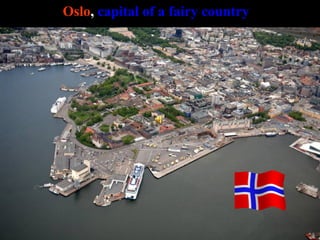 Oslo ,   capital of a fairy country 