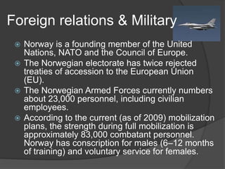 Another special characteristic that contributes to making this day unique is all the beautiful national costumes that more and more people are wearing in recent years.Political The Norwegian monarchy is unique in the sense that in 1905, when Norway declared its independence, a referendum was held asking the electorate to vote for either a monarchy or a republic. Even though only men were allowed to vote at the time, women also organized petitions. The referendum (and the petitions) resulted in a majority in favor of a monarchy.