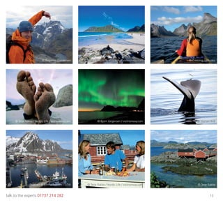 talk to the experts 01737 214 282 13
© Ragnhlid Gundersen
© Terje Rakke / Nordic Life / visitnorway.com
Svølvær © Emma Putnam / DTW
© Sónia Arrepia Photography / visitnorway.com
© Bjorn Jorgensen / visitnorway.com
© Terje Rakke / Nordic Life / visitnorway.com
© Crossing Latitudes
© Marten Brill
© Terje Rakke
 