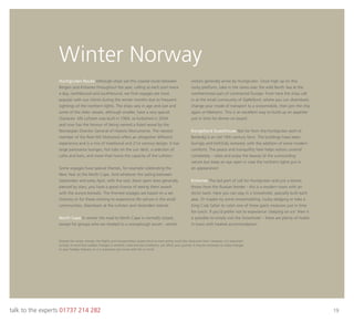 talk to the experts 01737 214 282 19
Winter Norway
Hurtigruten Route Although ships sail this coastal route between
Bergen and Kirkenes throughout the year, calling at each port twice
a day, northbound and southbound, we ﬁnd voyages are most
popular with our clients during the winter months due to frequent
sightings of the northern lights. The ships vary in age and size and
some of the older vessels, although smaller, have a very special
character. MS Lofoten was built in 1964, re-furbished in 2004
and now has the honour of being named a listed vessel by the
Norwegian Director General of Historic Monuments. The newest
member of the ﬂeet MS Midnatsol offers an altogether different
experience and is a mix of traditional and 21st century design. It has
large panorama lounges, hot tubs on the sun deck, a selection of
cafes and bars, and more than twice the capacity of the Lofoten.
Some voyages have special themes, for example celebrating the
New Year at the North Cape. And whatever the sailing between
September and early April, with the vast, black open skies generally
pierced by stars, you have a good chance of seeing them awash
with the aurora borealis. The themed voyages are based on a set
itinerary or for those wishing to experience life ashore in the small
communities, disembark at the Lofoten and Vesterålen Islands.
North Cape In winter the road to North Cape is normally closed,
except for groups who are treated to a snowplough escort - winter
visitors generally arrive by Hurtigruten. Once high up on this
rocky platform, take in the views over the wild North Sea at the
northernmost part of continental Europe. From here the ships call
in at the small community of Kjøllefjord, where you can disembark,
change your mode of transport to a snowmobile, then join the ship
again at Mehamn. This is an excellent way to build up an appetite
just in time for dinner on board.
Kongsfjord Guesthouse Not far from the Hurtigruten port of
Berlevåg is an old 19th century farm. The buildings have been
lovingly and faithfully restored, with the addition of some modern
comforts. The peace and tranquillity here helps visitors unwind
completely – relax and enjoy the beauty of the surrounding
nature but keep an eye open in case the northern lights put in
an appearance!
Kirkenes The last port of call for Hurtigruten and just a stones
throw from the Russian border - this is a modern town with an
Arctic twist. Here you can stay in a Snowhotel, specially built each
year. Or maybe try some snowmobiling, husky sledging or take a
King Crab Safari to catch one of these giant creatures just in time
for lunch. If you’d prefer not to experience ‘sleeping on ice’ then it
is possible to simply visit the Snowhotel – there are plenty of hotels
in town with heated accommodation.
Despite the winter climate, the ﬂights and transportation system tend to work pretty much like clockwork here. However, it is important
to keep in mind that sudden changes in weather, road and sea conditions, can affect your journey. It may be necessary to make changes
to your holiday itinerary, so it is important you travel with this in mind.
 