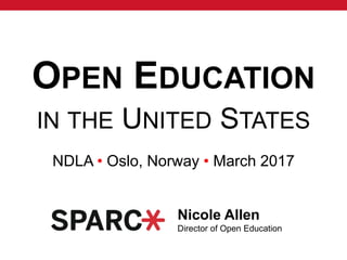 OPEN EDUCATION
IN THE UNITED STATES
NDLA • Oslo, Norway • March 2017
Nicole Allen
Director of Open Education
 