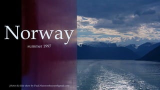 Norwaysummer 1997
photos & slide show by Paul.Nieuwenhuysen@gmail.com
 