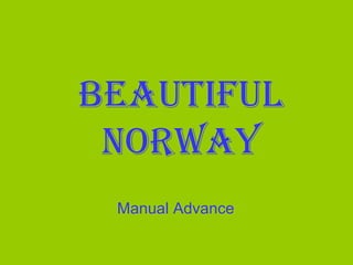 BEAUTIFUL
NORWAY
Manual Advance
 