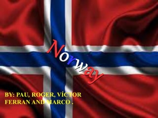 BY: PAU, ROGER, VÍCTOR
FERRAN AND MARCO .
 