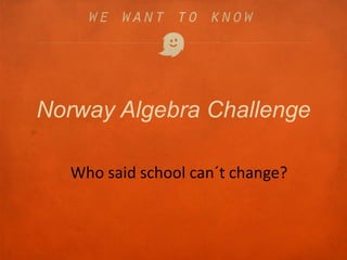 Norway Algebra Challenge
Who said school can´t change?
 