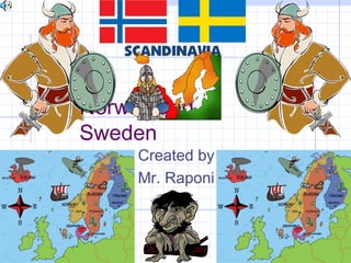 Norway and
Sweden

Created by
Mr. Raponi

 